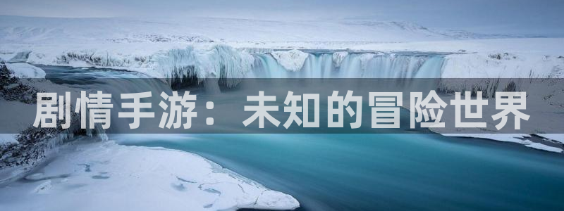 巅峰国际app：剧情手游：未知的冒险世界